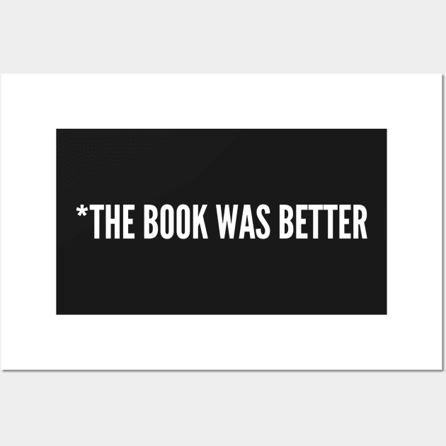 Book Reader Humor - The Book Was Better Wall Art by sillyslogans